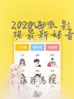 2020西瓜影视最新好看的电视剧