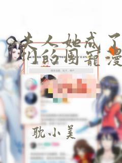 夫人她成了大佬们的团宠漫画免费看