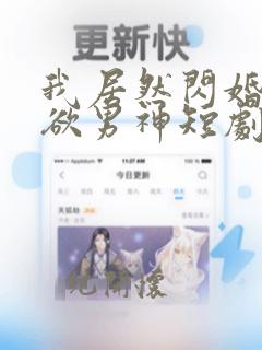 我居然闪婚了禁欲男神短剧42