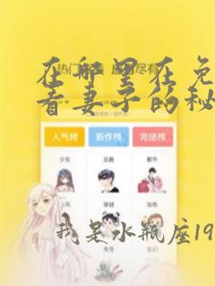 在哪里在免费观看妻子的秘密漫画