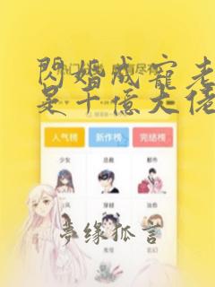 闪婚成宠老公竞是千亿大佬