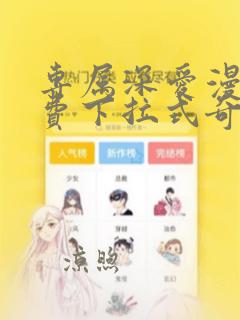 专属深爱漫画免费下拉式奇妙漫画