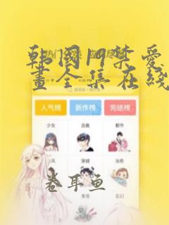 韩国19禁爱漫画全集在线阅读