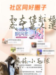 和大佬离婚后我成了万人迷全文免费阅读