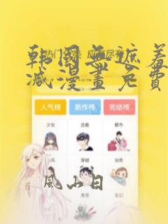 韩国无遮羞无删减漫画免费的