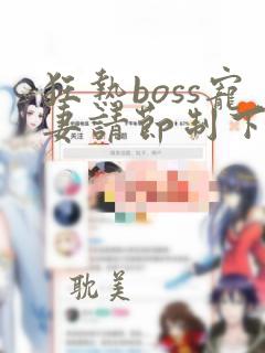 狂热boss宠妻请节制下拉式阅读漫画