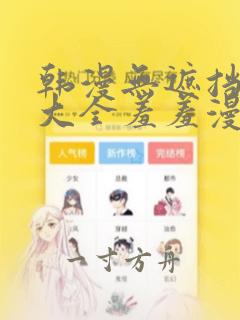 韩漫无遮挡漫画大全羞羞漫画在线免费观看