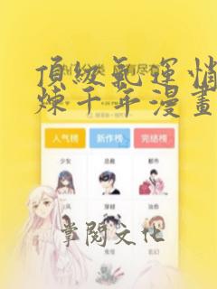 顶级气运悄悄修炼千年漫画免费下拉式六漫画