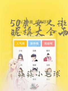 50岁女人微信昵称大全两个字