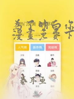 为了明白你的心漫画免费下拉式