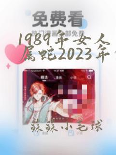 1989年女人属蛇2023年的运程