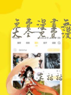 免费漫画无遮挡大全免费漫画