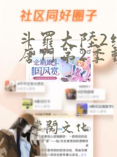 斗罗大陆2绝世唐门第2季动态漫画