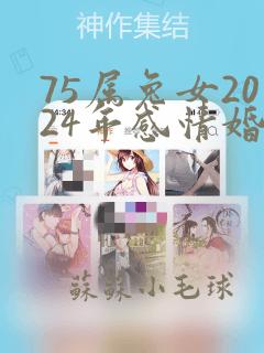 75属兔女2024年感情婚姻咋样