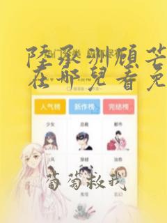 陆承洲顾芒漫画在哪儿看免费