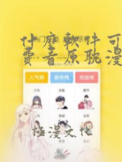 什么软件可以免费看原耽漫画