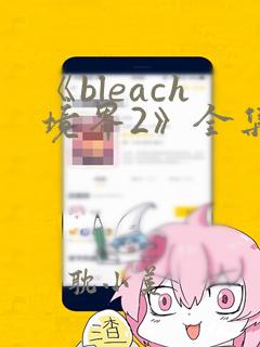 《bleach境界2》全集免费电视剧