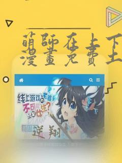 萌师在上下拉式漫画免费土豪