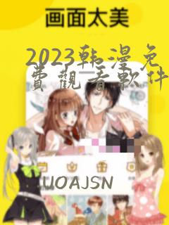 2023韩漫免费观看软件