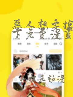 恶人想要抢救一下免费漫画在线看土豆漫画