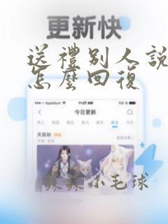 送礼别人说感谢怎么回复