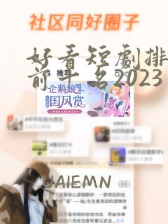 好看短剧排行榜前十名2023