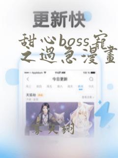 甜心boss宠之过急漫画免费下拉式六漫画