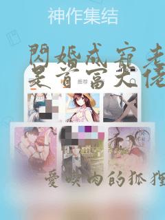 闪婚成宠老公竟是首富大佬视频全集