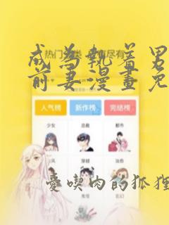 成为执着男主的前妻漫画免费阅读