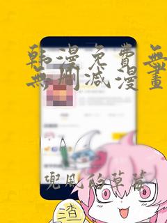 韩漫免费无羞遮无删减漫画大全文阅读