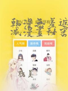 韩漫无羞遮无删减漫画秘密教