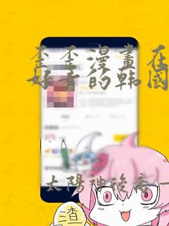 歪歪漫画在线 好看的韩国漫画