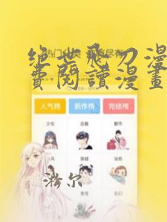 绝世飞刀漫画免费阅读漫画