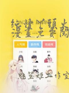 纯情丫头火辣辣漫画免费阅读下拉式