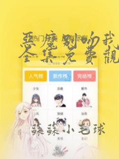 恶魔别吻我漫画全集免费观看下拉式