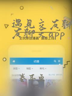 遇见交友聊天交友聊天app