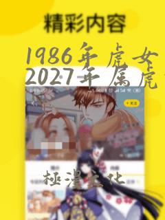 1986年虎女2027年属虎的全年运势