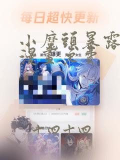 小魔头暴露了啦漫画免费