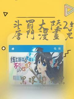 斗罗大陆2绝世唐门漫画免费土豪