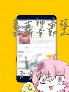 万古神帝张若尘最新章节正版