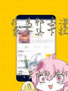 我为邪帝漫画免费全集下拉式漫画