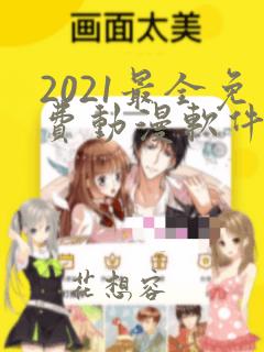 2021最全免费动漫软件