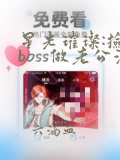 星光璀璨:捡个boss做老公漫画免费下拉式