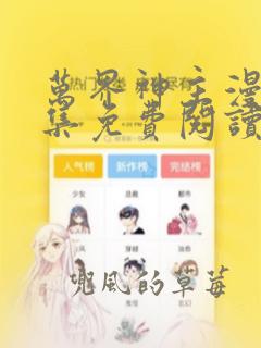 万界神主漫画全集免费阅读下拉式