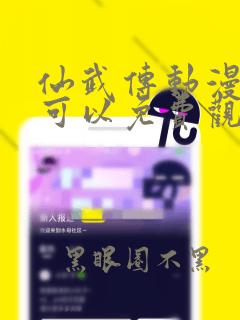 仙武传动漫哪里可以免费观看