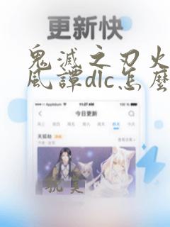 鬼灭之刃火神血风谭dlc怎么解锁