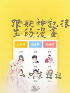 跟妖神记很像重生的漫画