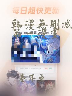 韩漫无删减韩国第一漫画