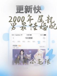 2000年属龙男最佳婚配属相是什么