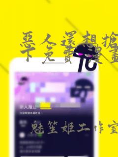 恶人还想抢救一下免费 漫画